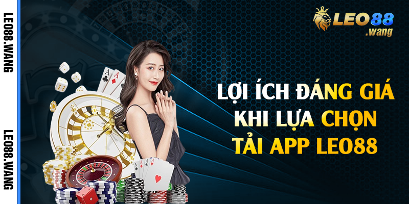 Lợi ích đáng giá khi lựa chọn tải app Leo88