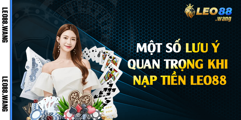 Một số lưu ý quan trọng khi nạp tiền Leo88