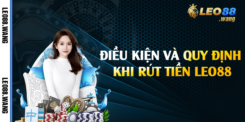 Điều kiện và quy định khi rút tiền Leo88